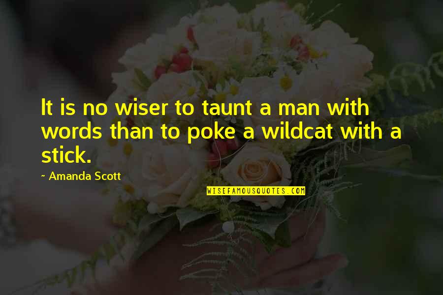 Best Taunt Quotes By Amanda Scott: It is no wiser to taunt a man