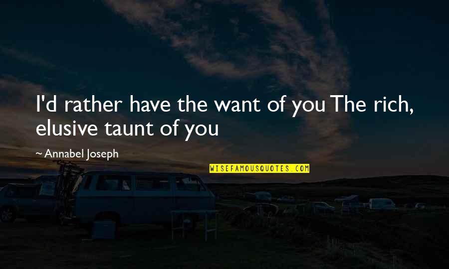 Best Taunt Quotes By Annabel Joseph: I'd rather have the want of you The