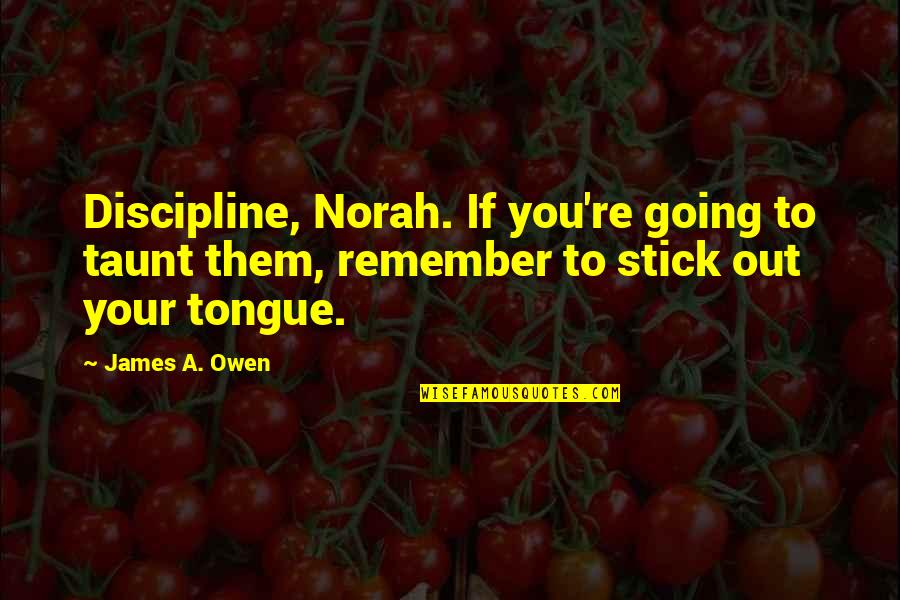 Best Taunt Quotes By James A. Owen: Discipline, Norah. If you're going to taunt them,
