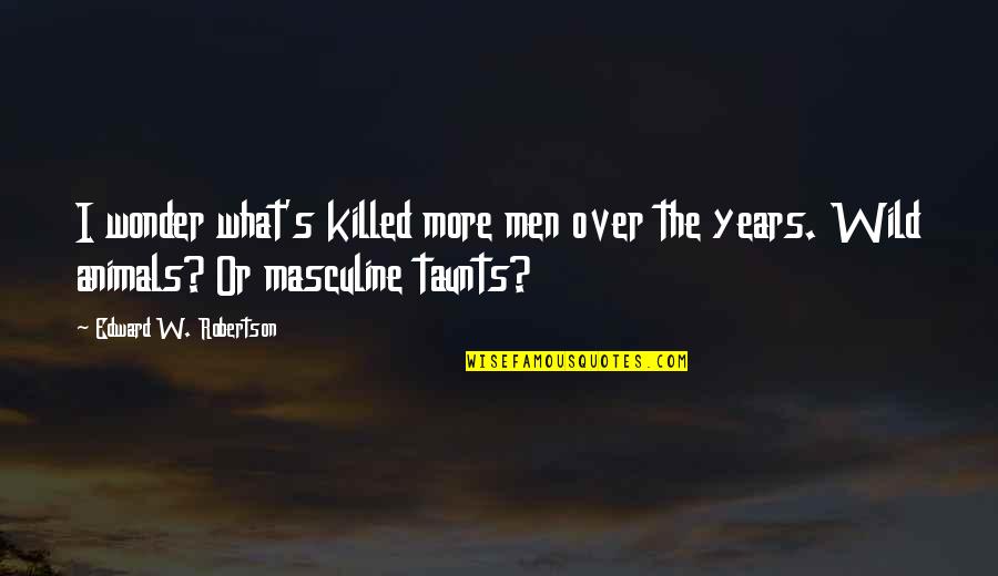 Best Taunts Quotes By Edward W. Robertson: I wonder what's killed more men over the