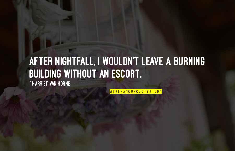 Best Taunts Quotes By Harriet Van Horne: After nightfall, I wouldn't leave a burning building