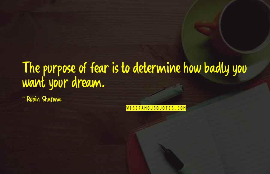 Best Taunts Quotes By Robin Sharma: The purpose of fear is to determine how