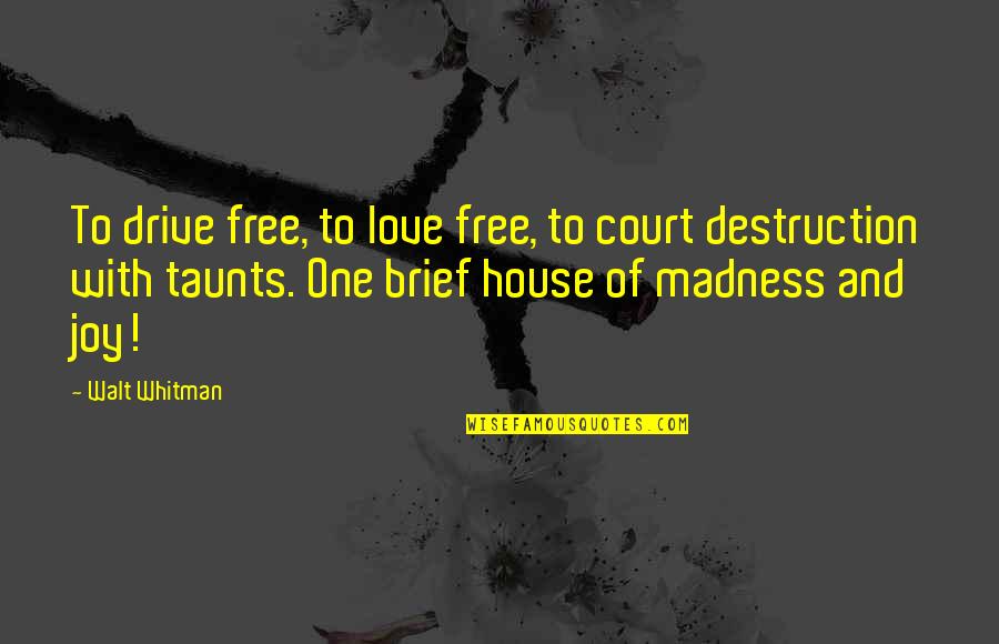 Best Taunts Quotes By Walt Whitman: To drive free, to love free, to court