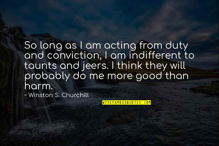 Best Taunts Quotes By Winston S. Churchill: So long as I am acting from duty