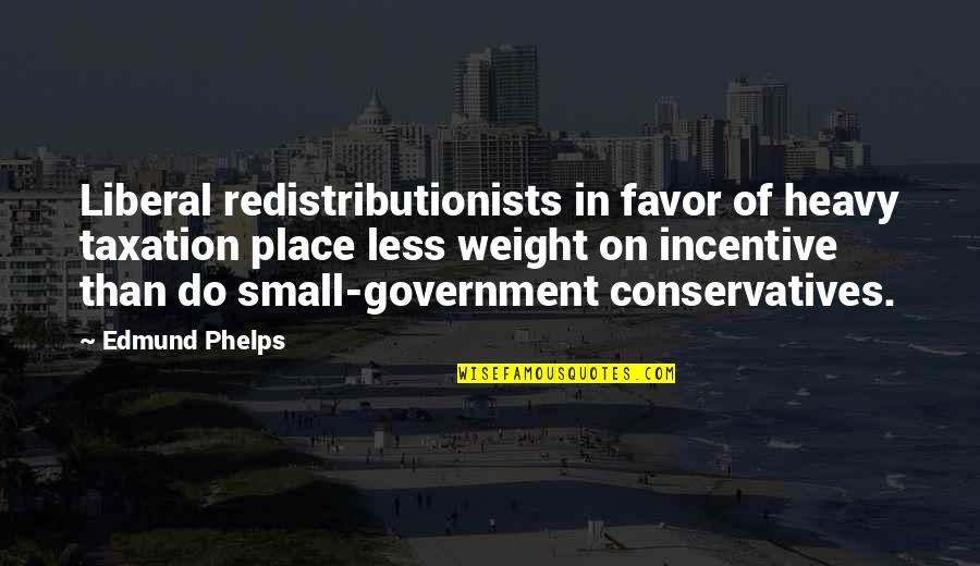 Best Taxation Quotes By Edmund Phelps: Liberal redistributionists in favor of heavy taxation place