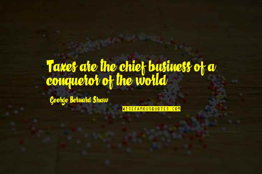 Best Taxation Quotes By George Bernard Shaw: Taxes are the chief business of a conqueror