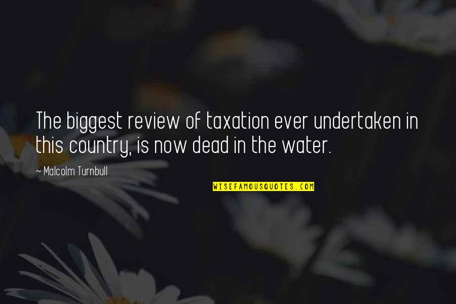 Best Taxation Quotes By Malcolm Turnbull: The biggest review of taxation ever undertaken in