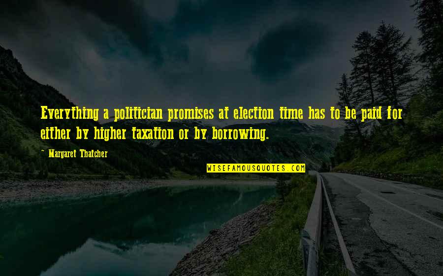 Best Taxation Quotes By Margaret Thatcher: Everything a politician promises at election time has