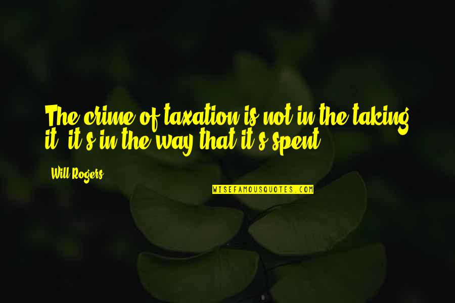 Best Taxation Quotes By Will Rogers: The crime of taxation is not in the