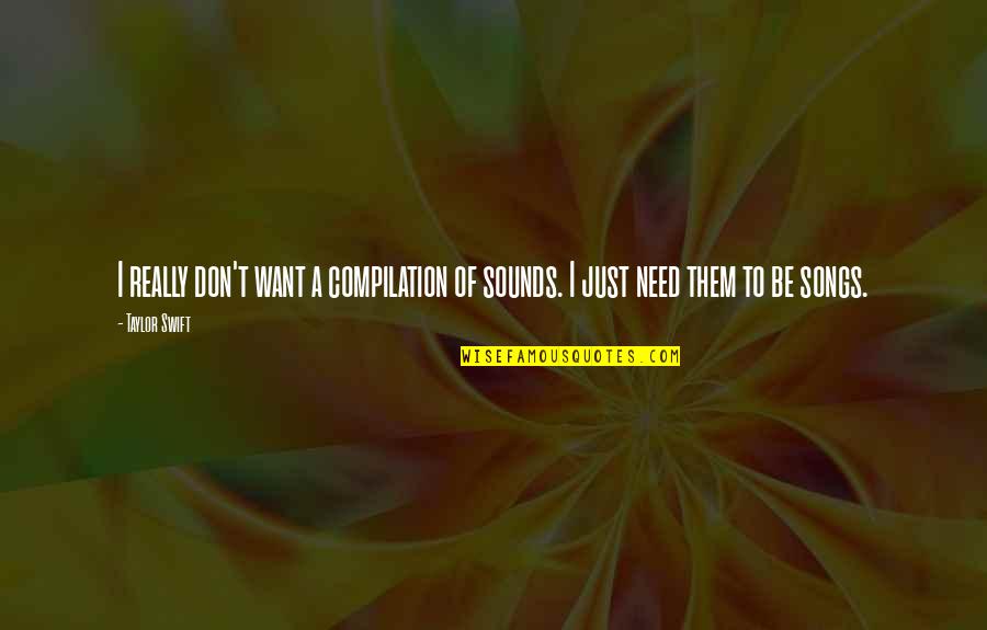 Best Taylor Swift Song Quotes By Taylor Swift: I really don't want a compilation of sounds.