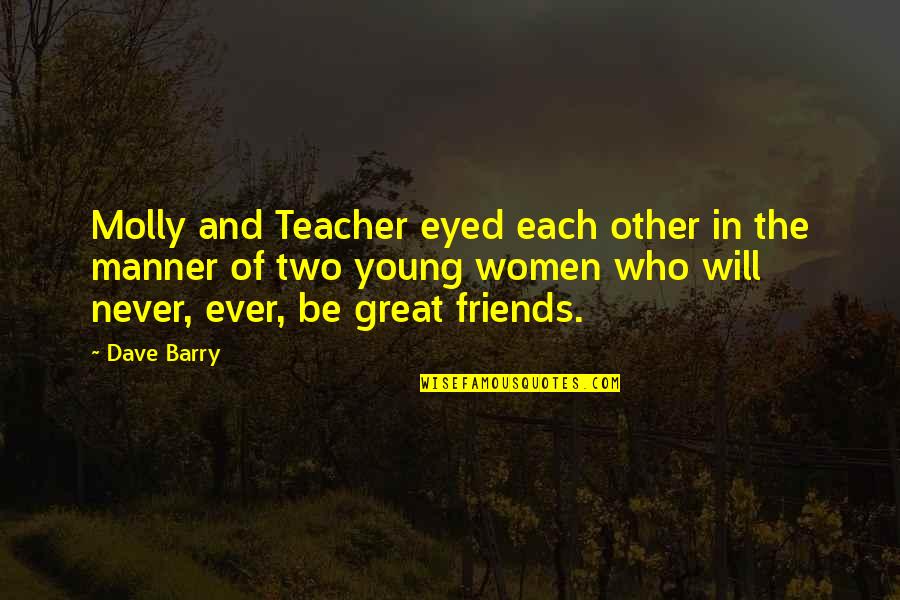 Best Teacher And Friends Quotes By Dave Barry: Molly and Teacher eyed each other in the