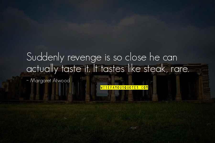 Best Teacher And Friends Quotes By Margaret Atwood: Suddenly revenge is so close he can actually