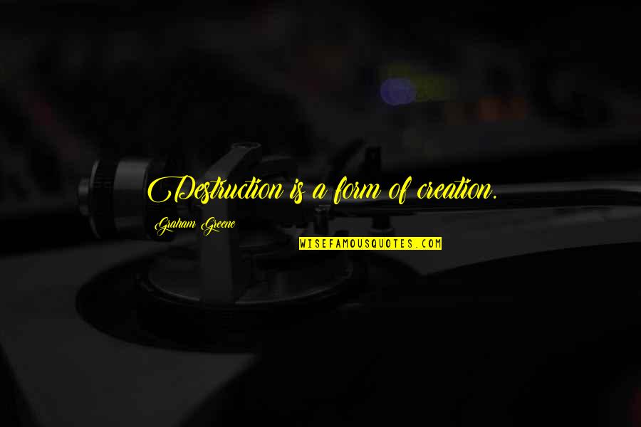Best Teacher Birthday Quotes By Graham Greene: Destruction is a form of creation.