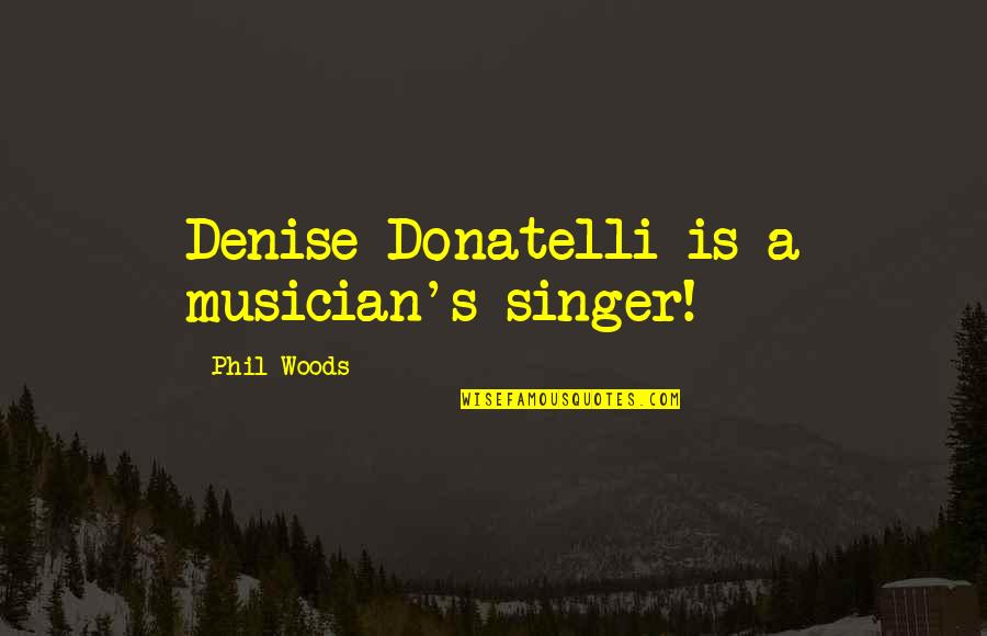 Best Teacher Birthday Quotes By Phil Woods: Denise Donatelli is a musician's singer!