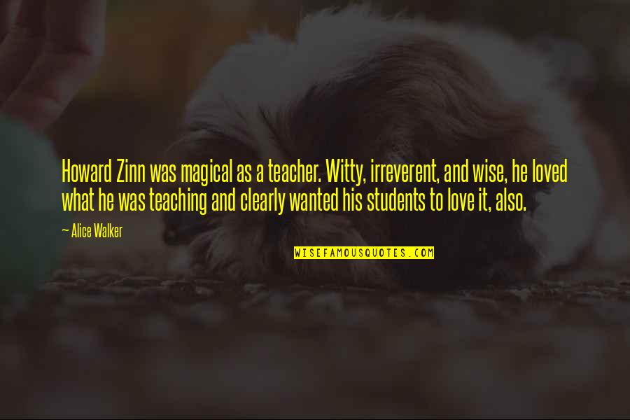 Best Teacher Love Quotes By Alice Walker: Howard Zinn was magical as a teacher. Witty,