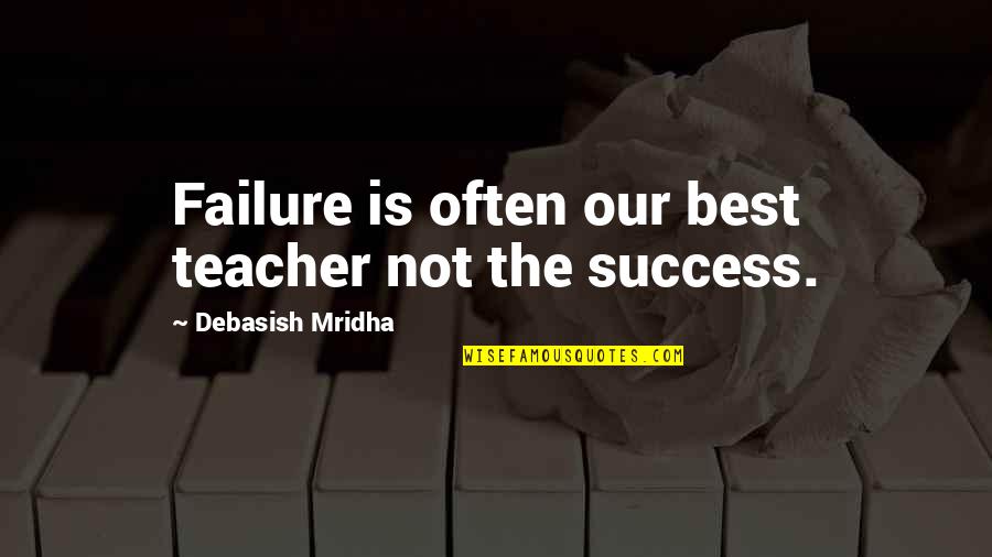 Best Teacher Love Quotes By Debasish Mridha: Failure is often our best teacher not the