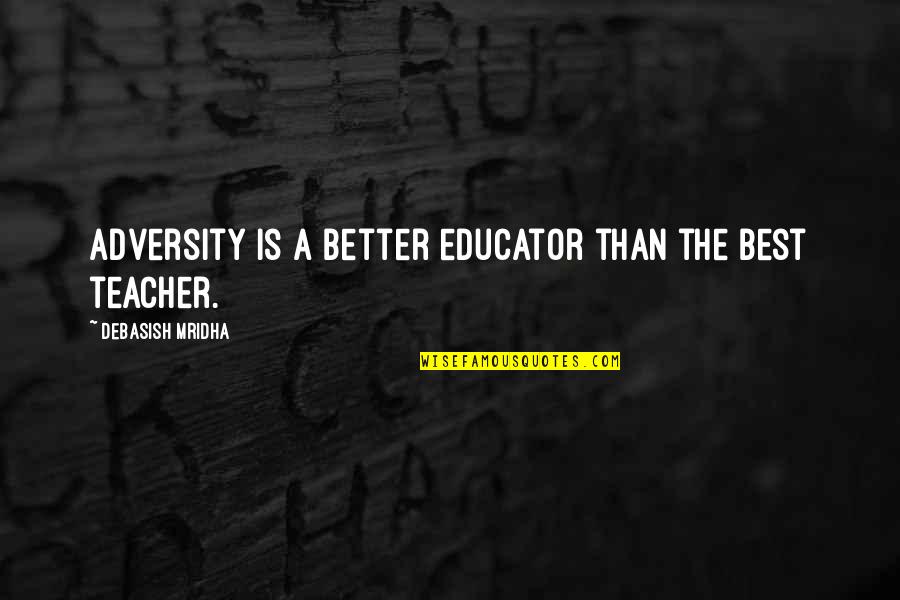Best Teacher Love Quotes By Debasish Mridha: Adversity is a better educator than the best