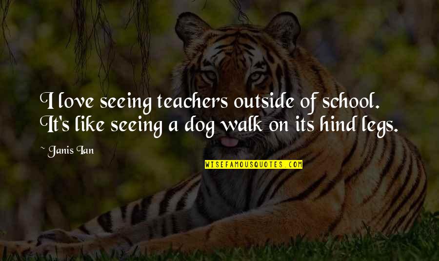 Best Teacher Love Quotes By Janis Ian: I love seeing teachers outside of school. It's