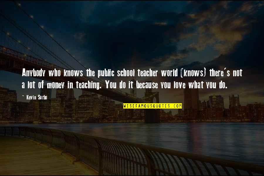 Best Teacher Love Quotes By Kevin Sorbo: Anybody who knows the public school teacher world