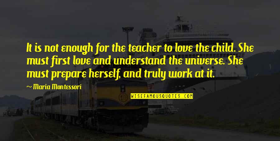 Best Teacher Love Quotes By Maria Montessori: It is not enough for the teacher to