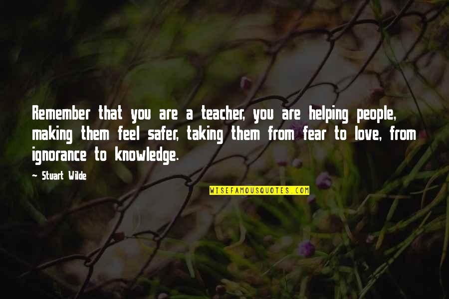 Best Teacher Love Quotes By Stuart Wilde: Remember that you are a teacher, you are