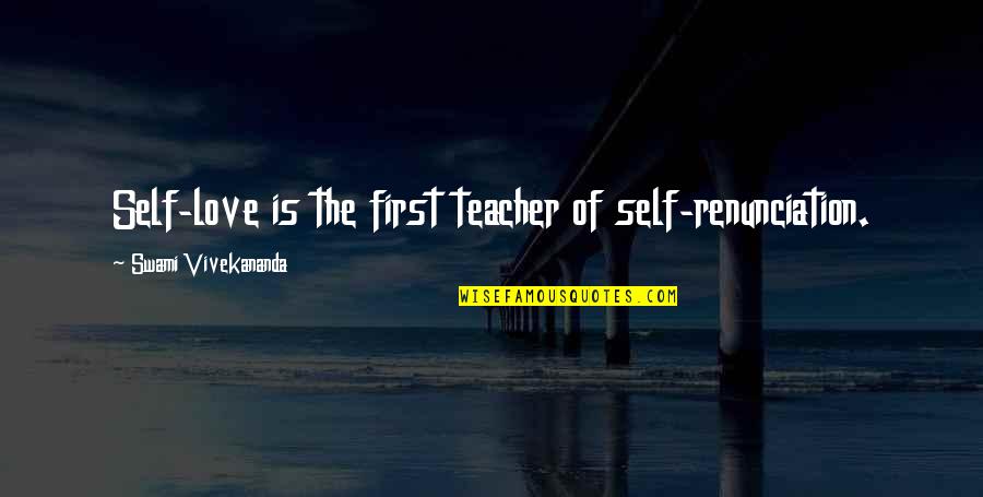 Best Teacher Love Quotes By Swami Vivekananda: Self-love is the first teacher of self-renunciation.