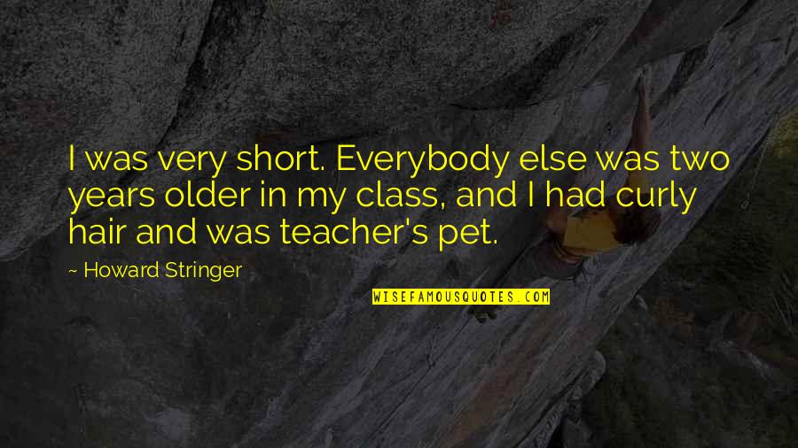 Best Teacher Short Quotes By Howard Stringer: I was very short. Everybody else was two