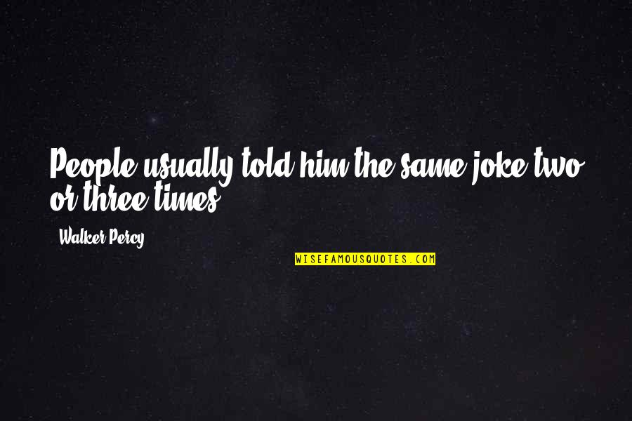 Best Teacher Short Quotes By Walker Percy: People usually told him the same joke two