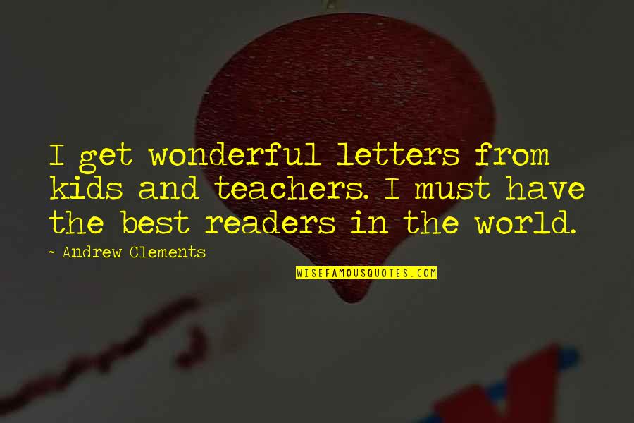 Best Teachers Quotes By Andrew Clements: I get wonderful letters from kids and teachers.