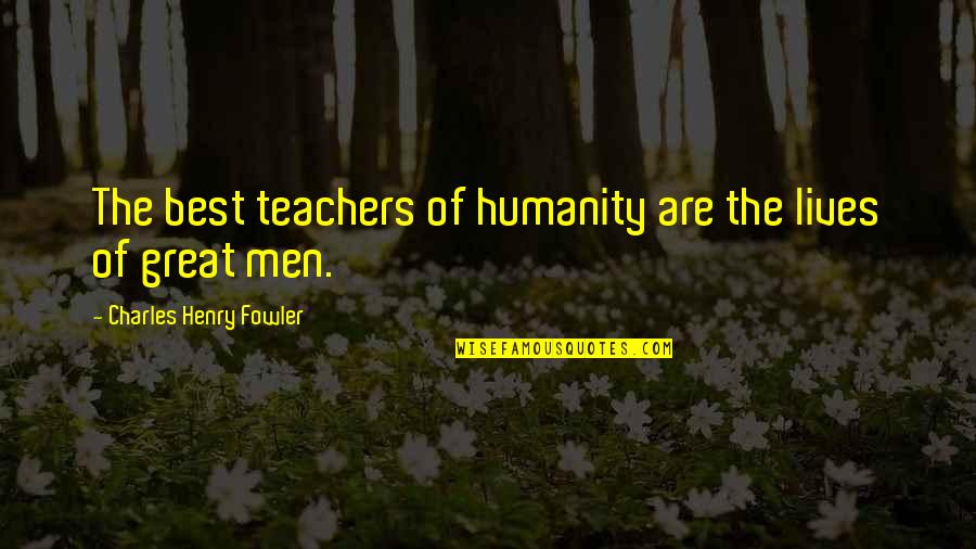 Best Teachers Quotes By Charles Henry Fowler: The best teachers of humanity are the lives