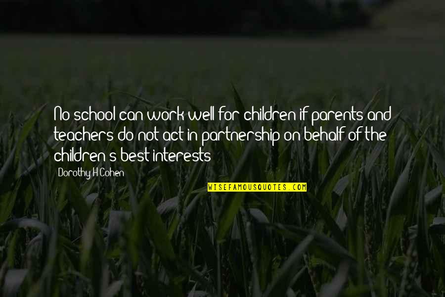 Best Teachers Quotes By Dorothy H Cohen: No school can work well for children if