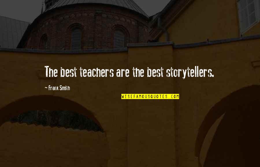 Best Teachers Quotes By Frank Smith: The best teachers are the best storytellers.