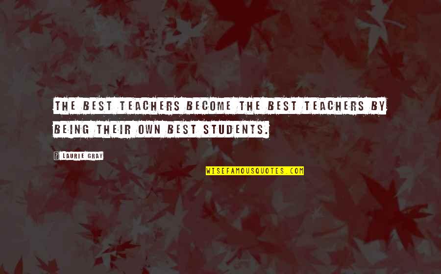 Best Teachers Quotes By Laurie Gray: The best teachers become the best teachers by