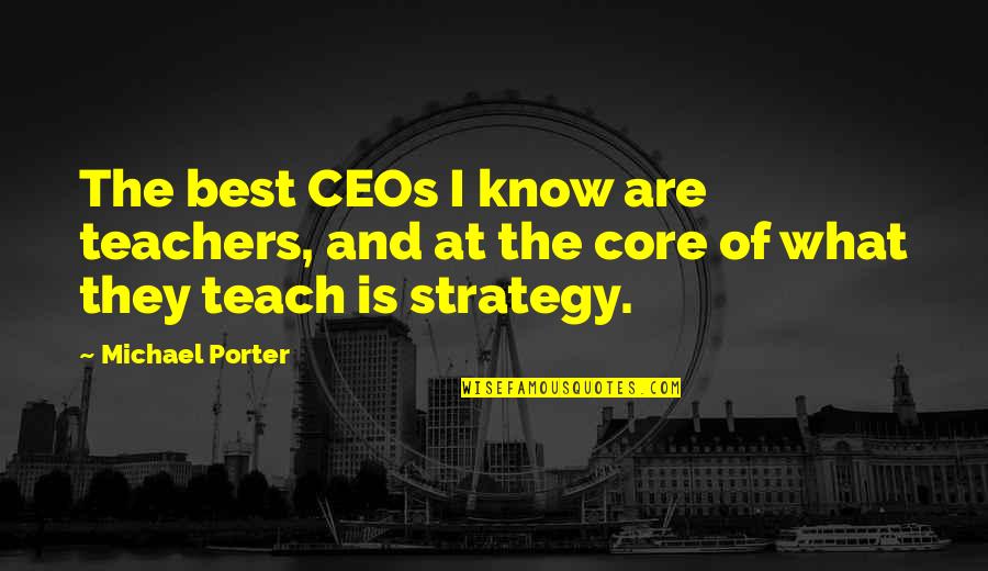 Best Teachers Quotes By Michael Porter: The best CEOs I know are teachers, and