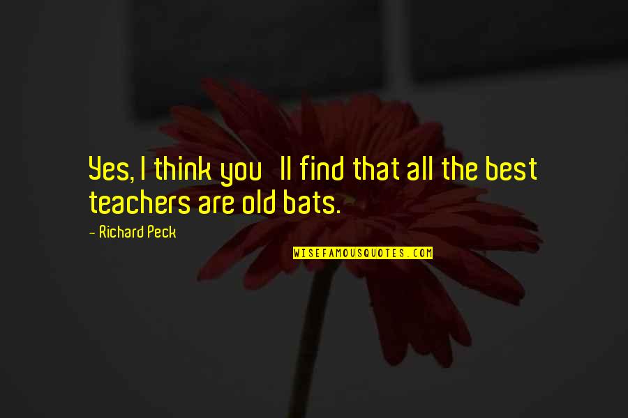 Best Teachers Quotes By Richard Peck: Yes, I think you'll find that all the