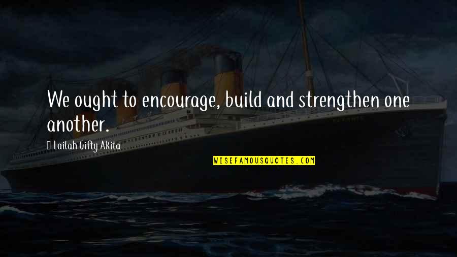 Best Team Encouragement Quotes By Lailah Gifty Akita: We ought to encourage, build and strengthen one Best Team Encouragement Quotes By Lailah Gifty Akita: We ought to encourage, build and strengthen one