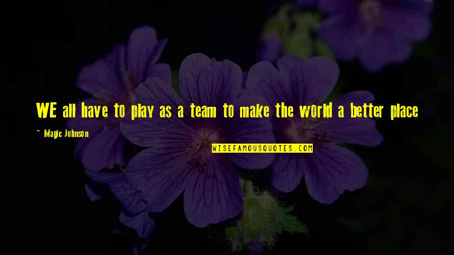 Best Team In The World Quotes By Magic Johnson: WE all have to play as a team Best Team In The World Quotes By Magic Johnson: WE all have to play as a team