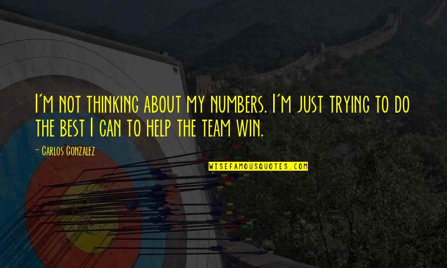 Best Team Winning Quotes By Carlos Gonzalez: I'm not thinking about my numbers. I'm just