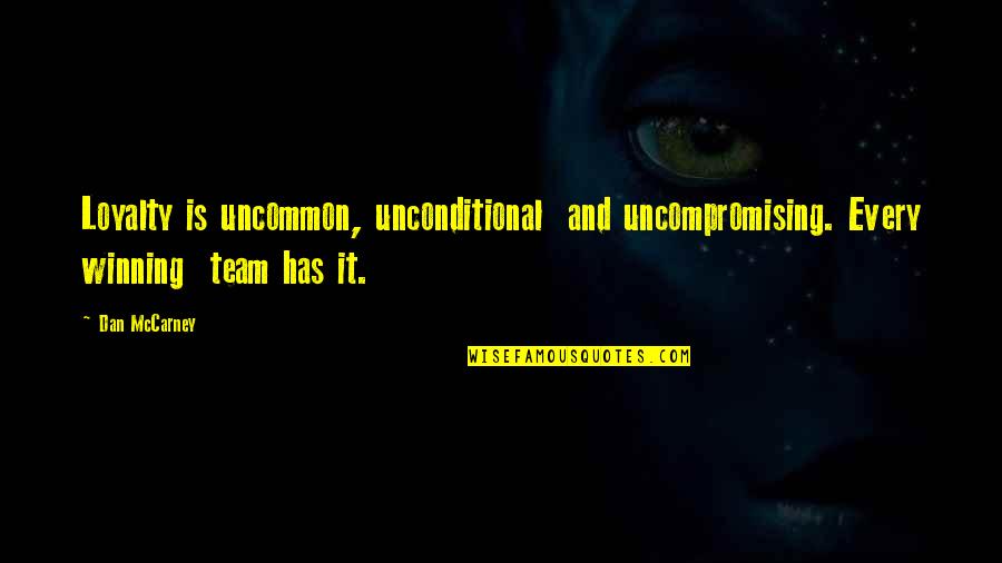 Best Team Winning Quotes By Dan McCarney: Loyalty is uncommon, unconditional and uncompromising. Every winning