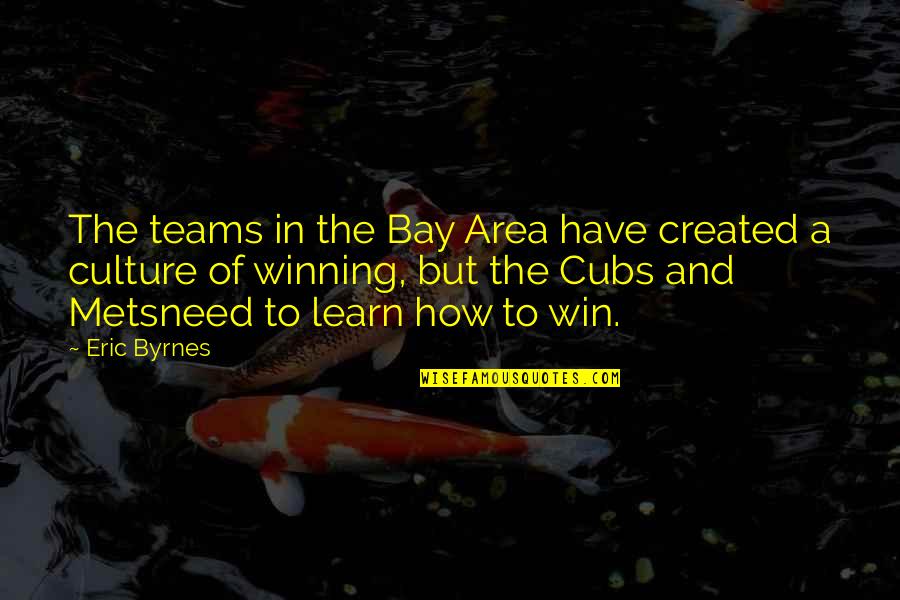 Best Team Winning Quotes By Eric Byrnes: The teams in the Bay Area have created