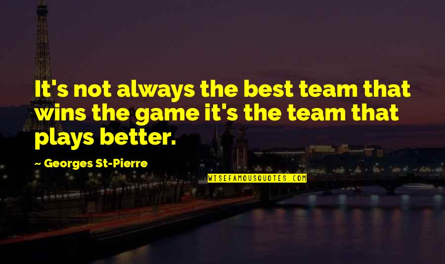 Best Team Winning Quotes By Georges St-Pierre: It's not always the best team that wins