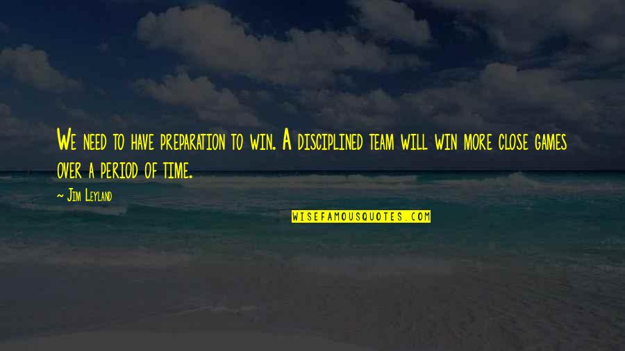 Best Team Winning Quotes By Jim Leyland: We need to have preparation to win. A