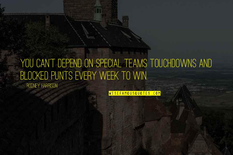 Best Team Winning Quotes By Rodney Harrison: You can't depend on special teams touchdowns and