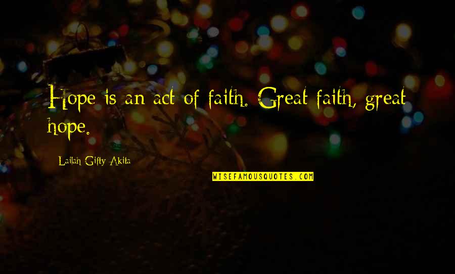 Best Team Wins Quotes By Lailah Gifty Akita: Hope is an act of faith. Great faith,