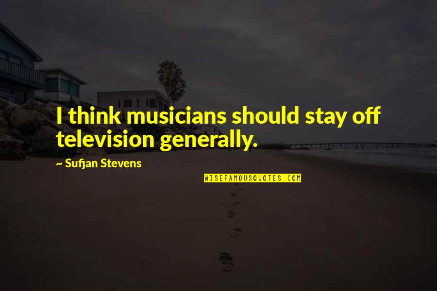 Best Team Wins Quotes By Sufjan Stevens: I think musicians should stay off television generally.