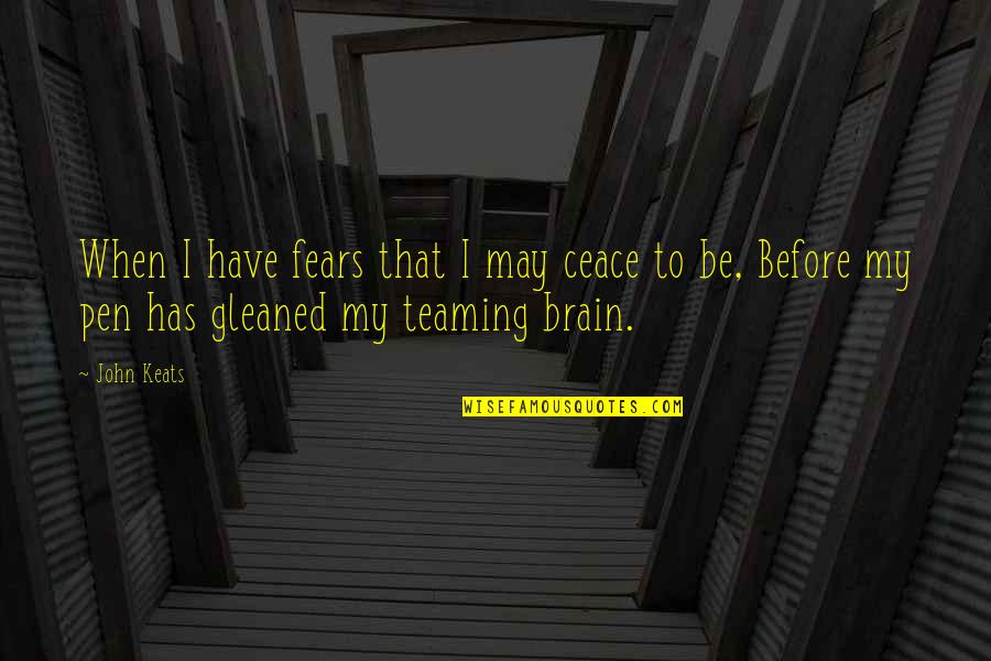 Best Teaming Quotes By John Keats: When I have fears that I may ceace