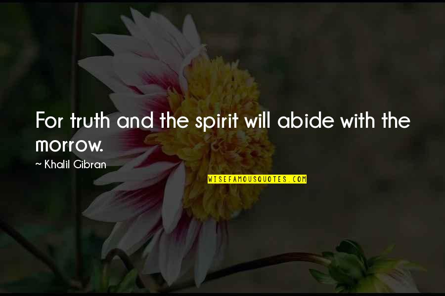 Best Teaming Quotes By Khalil Gibran: For truth and the spirit will abide with