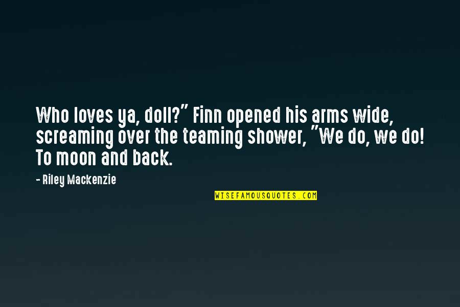 Best Teaming Quotes By Riley Mackenzie: Who loves ya, doll?" Finn opened his arms