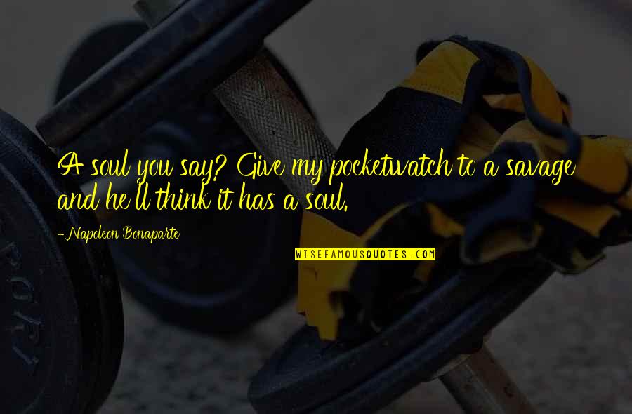 Best Tearful Quotes By Napoleon Bonaparte: A soul you say? Give my pocketwatch to