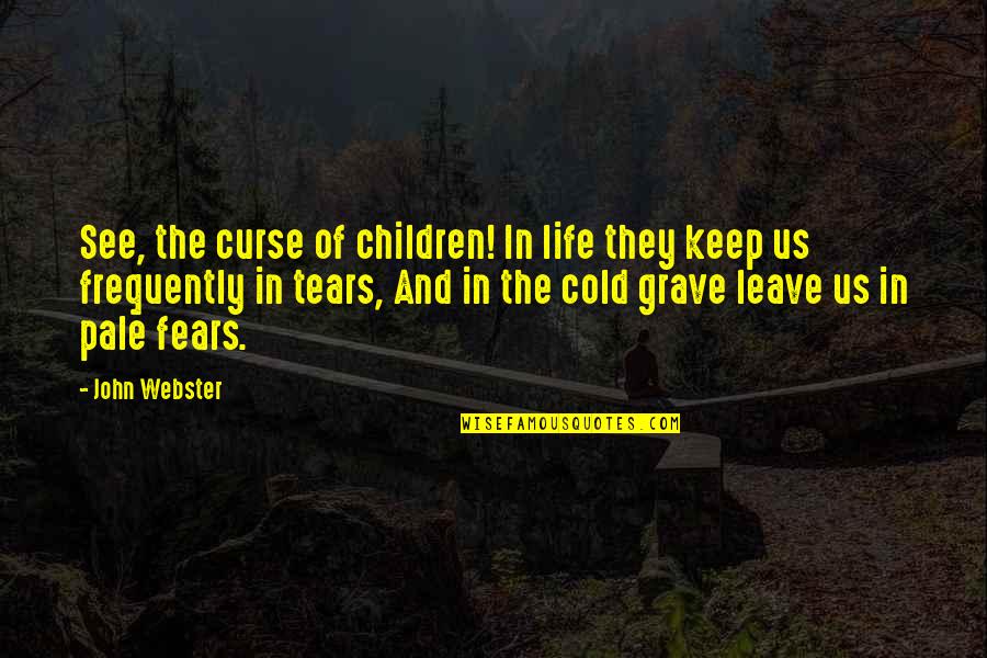 Best Tears For Fears Quotes By John Webster: See, the curse of children! In life they